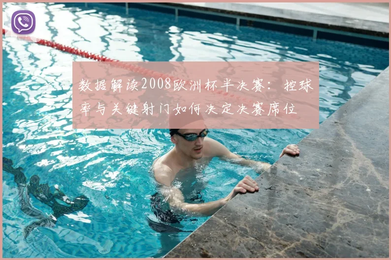 数据解读2008欧洲杯半决赛:控球率与关键射门如何决定决赛席位