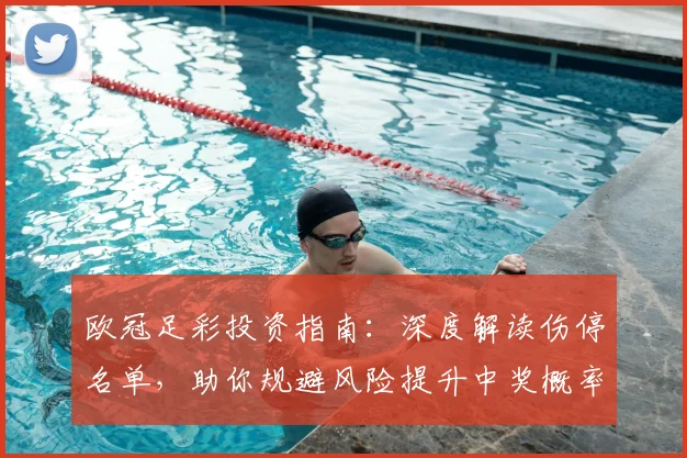 欧冠足彩投资指南：深度解读伤停名单，助你规避风险提升中奖概率