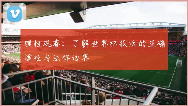 理性观赛：了解世界杯投注的正确途径与法律边界