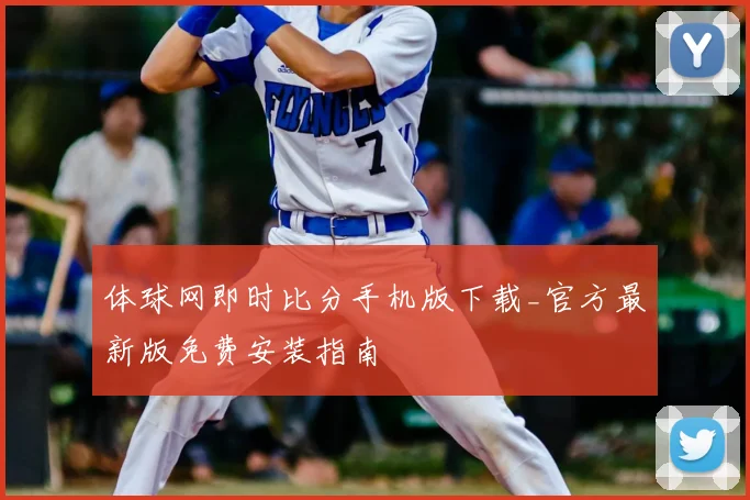 体球网即时比分手机版下载_官方最新版免费安装指南