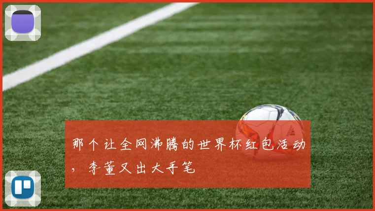 那个让全网沸腾的世界杯红包活动，李董又出大手笔