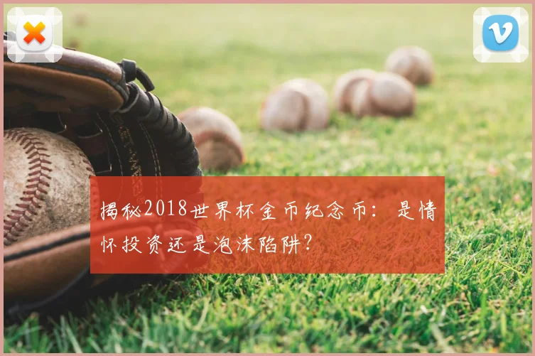 揭秘2018世界杯金币纪念币：是情怀投资还是泡沫陷阱？