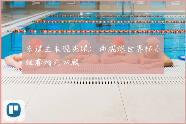 东道主表现亮眼：曲棍球世界杯小组赛精彩回顾