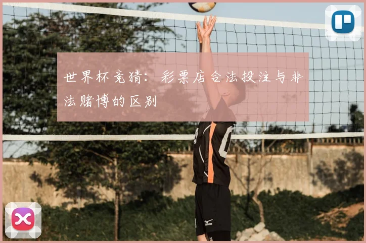 世界杯竞猜：彩票店合法投注与非法赌博的区别
