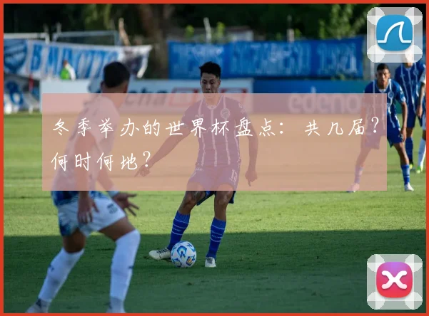 冬季举办的世界杯盘点：共几届？何时何地？