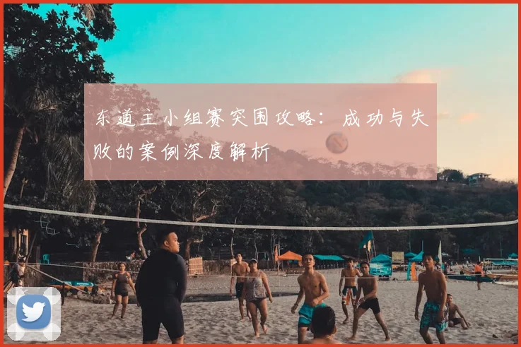 东道主小组赛突围攻略：成功与失败的案例深度解析